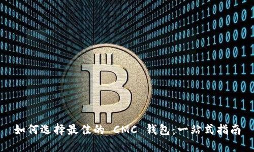 如何选择最佳的 CMC 钱包：一站式指南