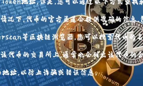 抱歉，我无法提供特定的ERC20 Token地址。但是，您可以通过以下方式查找和查看任何ERC20代币的地址：

1. **官方网站和白皮书**：通常情况下，代币的官方渠道会提供准确的信息，包括合约地址。

2. **区块链浏览器**：使用Etherscan等区块链浏览器，您可以搜索代币的名称或符号，找到相关的合约地址。

3. **加密货币交易所**：在支持该代币的交易所上，通常也会列出该代币的合约地址。

请确保您从可靠的来源核实代币地址，以防止诈骗或错误信息。