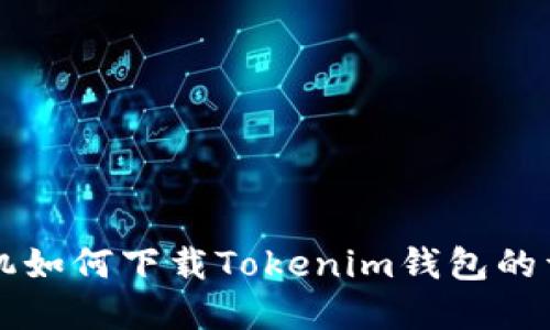 苹果手机如何下载Tokenim钱包的详细指南