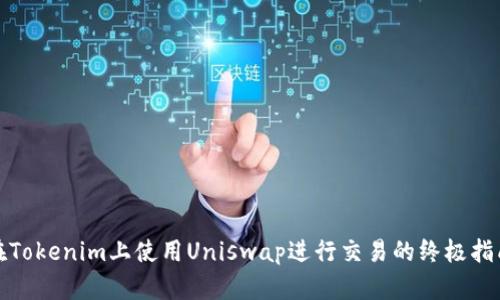 在Tokenim上使用Uniswap进行交易的终极指南