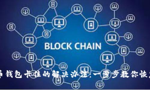 莱特币钱包卡住的解决办法：一步步教你恢复正常