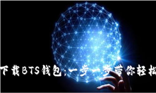 如何下载BTS钱包：一步一步带你轻松搞定