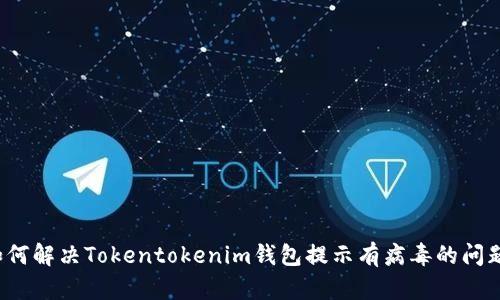 如何解决Tokentokenim钱包提示有病毒的问题？
