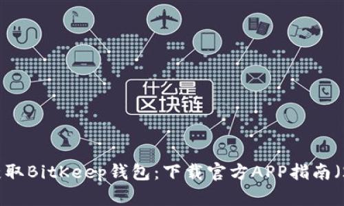轻松获取BitKeep钱包：下载官方APP指南（2020）