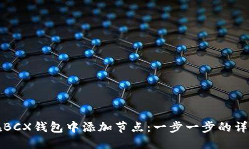 如何在BCX钱包中添加节点：一步一步的详细指南