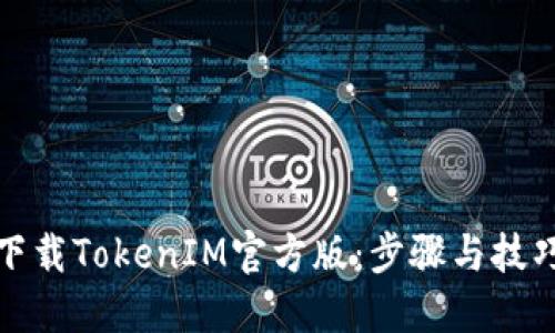 如何下载TokenIM官方版：步骤与技巧揭秘