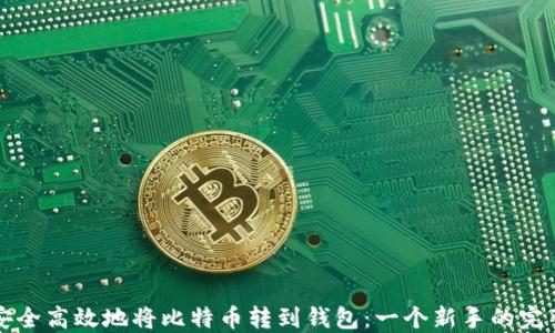 
如何安全高效地将比特币转到钱包：一个新手的完整指南