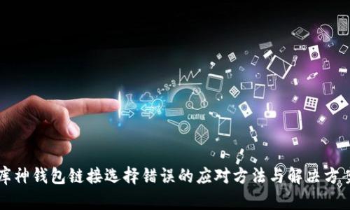 库神钱包链接选择错误的应对方法与解决方案