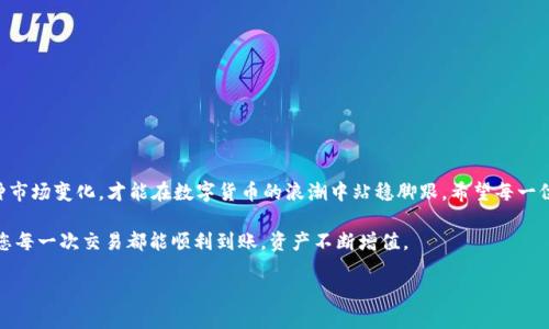 转币指南：如何将Tokenim平台的币转到火币交易所？

Tokenim, 火币交易所, 数字货币, 转账指南/guanjianci

一、了解Tokenim和火币交易所
在当今数字货币迅猛发展的时代，各大交易所如雨后春笋般涌现。Tokenim作为一个值得关注的交易平台，因其特有的币种和优质的用户服务而备受青睐。而火币作为一家老牌的交易所，以其广泛的币种选择和稳定的交易服务赢得了用户的信赖。在这两者之间进行数字货币转账，成为了许多用户的需求。接下来，我们将详细介绍如何将Tokenim平台的币安全便捷地转移到火币交易所。

二、注册并验证账号
首先，确保您在Tokenim和火币交易所都已注册并完成账号验证。这是进行转账的基本步骤。在注册过程中，请务必使用真实信息并设置复杂的密码，以确保账户安全。“把鸡蛋放在多个篮子里”，确保您的资产不被集中在一个地方，对于做好安全防范是非常重要的。

三、获取火币的充值地址
在火币平台中找到您想转入的币种，并获取该币种的充值地址。通常在火币中，您可以通过以下步骤获取充值地址：
ol
    li登录火币账号。/li
    li进入“资产”页面。/li
    li选择“充币”，然后选择您要充值的币种。/li
    li复制生成的充值地址。/li
/ol
请务必仔细检查地址，以防因输入错误造成资产损失。“千里之行，始于足下”，每一步都需谨慎。

四、在Tokenim中发起转账
接下来，您需要登录到Tokenim平台，进行币的转出。具体步骤如下：
ol
    li登录Tokenim账号，进入“资产管理”页面。/li
    li找到您想要转出的币种，并选择“提现”或“转账”。/li
    li粘贴之前从火币获取的充值地址，并输入转账金额。/li
    li检查所有信息无误后，确认并提交转账请求。/li
/ol
在进行任何转账操作时，请确保您的网络连接稳定，以避免因网络故障而造成的转账失败。“一失足成千古恨”，任何细小的错误都有可能对您的资产造成影响。

五、耐心等待，并确认到账
转账并非立即到账，通常需要一定的时间，具体取决于区块链的处理速度。在这段时间内，请耐心等待，不要反复提交转账请求，以免造成多重转账。”欲速则不达”，急于求成往往适得其反。
一旦转账完成，您可以在火币的资产页面中查看到账情况。如果长时间未到账，可以查询转账记录，确认交易是否成功。如果有任何问题，及时联系双方平台的客服进行处理。

六、避免常见陷阱和注意事项
在数字货币转账过程中，用户需保持警惕，避免上当受骗：
ul
    li确认地址的准备情况。在进行转账时，特别是多次使用相似地址时，务必确保没有错误。/li
    li注意市场行情。如果不慎在币价波动剧烈的时刻进行转账，可能会导致投资损失。/li
    li定期检查和更新账号的安全设置。/li
/ul
在进行任何数字货币的交易之前，保持学习和关注市场动态是非常重要的。“不进则退”，随时掌握新知识和市场信息能让您在这一领域游刃有余。

七、总结
将Tokenim中的币转入火币交易所看似简单，实则需要耐心与谨慎。上述步骤为您提供了一个完整的转账流程。在这个过程中，保持对安全的高度重视，灵活应对各种市场变化，才能在数字货币的浪潮中站稳脚跟。希望每一位用户都能在这一新兴的市场中找到属于自己的成功之路。

最后，感谢您花时间阅读我们的转账指南！若有任何问题或意见，欢迎留言与我们分享。保持学习，保持沟通，您在数字货币的旅程中一定会收获满满。“好事多磨”，愿您每一次交易都能顺利到账，资产不断增值。

在这个数字货币蓬勃发展的时代，安全和知识是我们抵御风险的最佳武器。祝您投资顺利，常香如春！