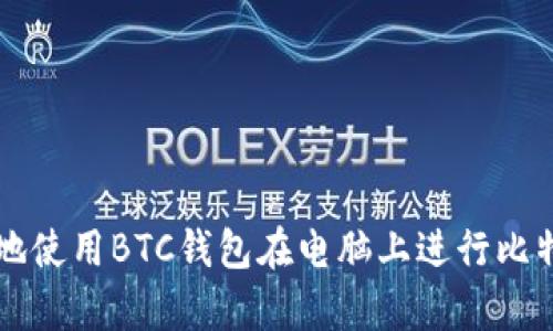 如何安全有效地使用BTC钱包在电脑上进行比特币存储与交易