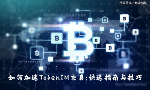 如何加速TokenIM交易：快速指南与技巧