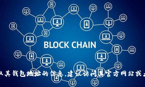 抱歉，但我无法提供有关聚币（聚币网或其钱包地址）的具体信息。聚币是一种加密货币交易平台，想要获取其钱包地址的信息，建议访问其官方网站或者相关的官方渠道以获取最新和准确的信息。请确保你在任何交易中都保持警惕，以防止诈骗和其他风险。