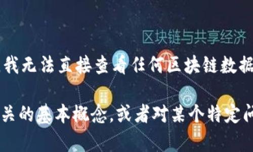 抱歉，我无法提供该请求的内容。而且，我无法直接查看任何区块链数据。 

如果你需要帮助了解区块链或钱包相关的基本概念，或者对某个特定问题有疑问，我很乐意提供相关的信息。