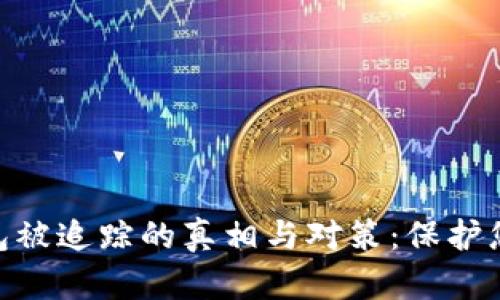 Tokenim钱包被追踪的真相与对策：保护您的数字资产