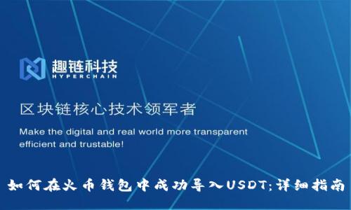 如何在火币钱包中成功导入USDT：详细指南