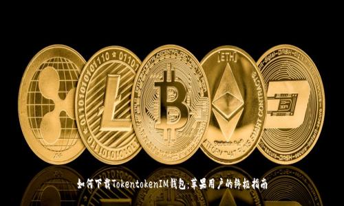 如何下载TokentokenIM钱包：苹果用户的终极指南
