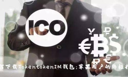 如何下载TokentokenIM钱包：苹果用户的终极指南