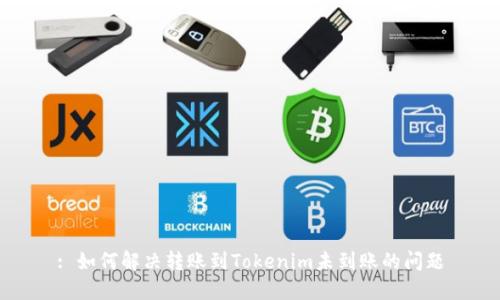 : 如何解决转账到Tokenim未到账的问题