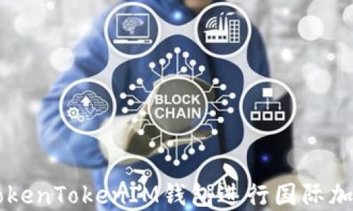 
如何使用TokenTokenIM钱包进行国际加密货币交易