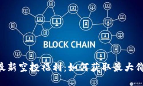 Tokenim最新空投福利：如何获取最大价值的机会