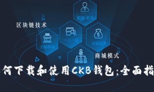 如何下载和使用CKB钱包：全面指南