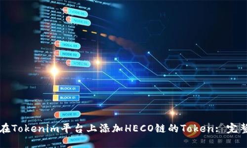 如何在Tokenim平台上添加HECO链的Token: 完整指南