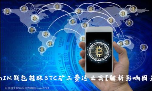 为什么TokenIM钱包转账BTC矿工费这么高？解析影响因素和解决方案
