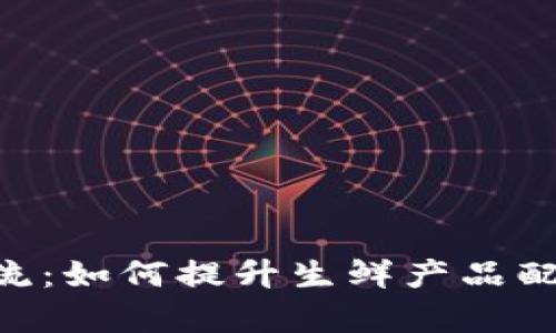 Tokenim冷链物流：如何提升生鲜产品配送效率与安全性