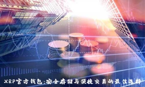   
XRP官方钱包：安全存储与便捷交易的最佳选择