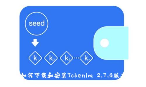 如何下载和安装Tokenim 2.7.0版本